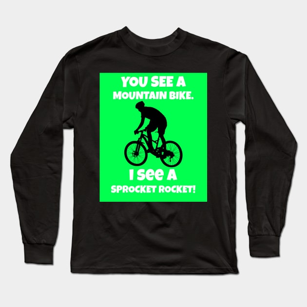 You See A Mountain Bike. I See a Sprocket Rocket! Long Sleeve T-Shirt by With Pedals